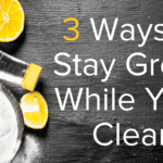 3 Ways to Stay Green While You Clean